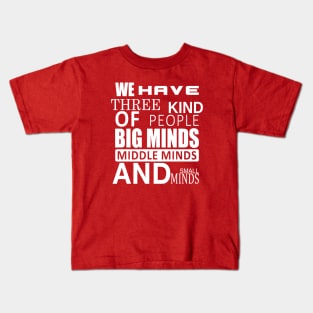 We Have three kinds of people big minds middle minds and small minds Kids T-Shirt